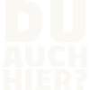 Du auch hier?