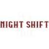 it's night shift time