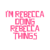 I'm Rebecca doing Rebecca things