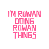 I'm Rowan doing Rowan things