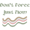 Don't force just flow