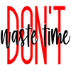 DONT waste time