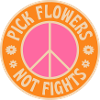 PICK FLOWERS NOT FIGHTS