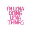 I'm Lena doing Lena things