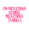 I'm Mckenna doing Mckenna things
