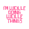 I'm Lucille doing Lucille things