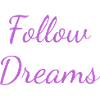 Follow YOUR Dreams