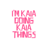 I'm Kaia doing Kaia things