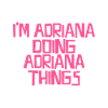 I'm Adriana doing Adriana things