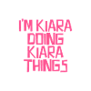 I'm Kiara doing Kiara things
