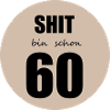 Shit bin schon 60