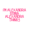 I'm Alexandria doing Alexandria things