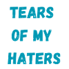 Tears of my haters