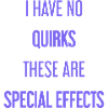 No quirks, just special effects!