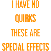 No quirks, just special effects!