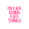 I'm Kira doing Kira things