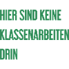 Keine Klassenarbeiten hier drin!