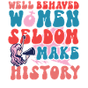 Feminist Well Behaved Women Seldom