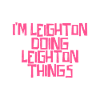 I'm Leighton doing Leighton things
