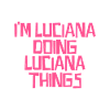 I'm Luciana doing Luciana things
