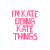 I'm Kate doing Kate things