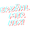 Erzähl mir nix!