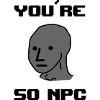 You´re So NPC