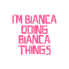 I'm Bianca doing Bianca things