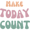 Make today count!