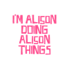 I'm Alison doing Alison things