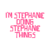 I'm Stephanie doing Stephanie things