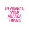 I'm Amanda doing Amanda things