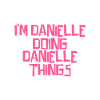 I'm Danielle doing Danielle things