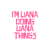 I'm Liana doing Liana things