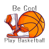 Be cool play basketball
