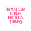 I'm Matilda doing Matilda things