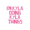I'm Kyla doing Kyla things