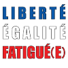 LIBERTÉ ÉGALITÉ FATIGUÉ(E)