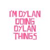 I'm Dylan doing Dylan things