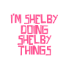 I'm Shelby doing Shelby things