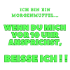 Ich bin ein Morgenmuffel...