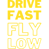 Drive Fast Fly Low - classic
