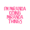 I'm Miranda doing Miranda things