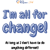 I’m all for change!