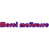 MERCI. MAÎTRESSE. MAÎTRE. MERCI MAÎTRESSE