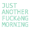 just another fucking mornig