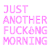 just another fucking mornig