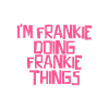 I'm Frankie doing Frankie things
