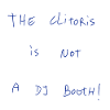 The Clitoris Is Not A DJ Booth!