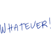 Whatever!